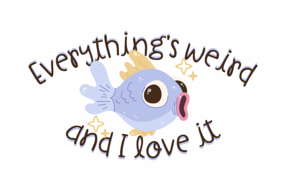 Everything s Weird and I Love It Graphics for Crafts