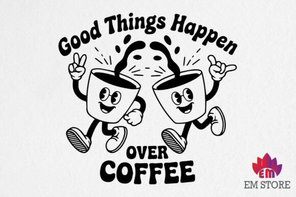 Good Things Happen over Coffee - Coffee Graphics for Crafts